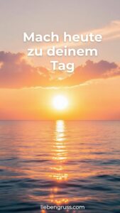 Mach heute zu deinem Tag